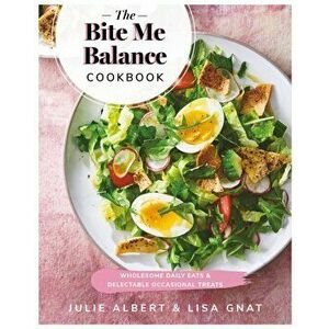 Bite Me Balance Cookbook. Wholesome Daily Eats & Delectable Occasional Treats, Paperback - Lisa Gnat imagine