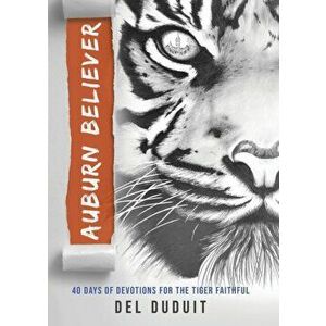Auburn Believer. 40 Days of Devotions for the Tiger Faithful, Paperback - Del Duduit imagine
