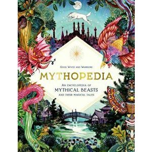 Mythopedia. An Encyclopedia of Mythical Beasts and Their Magical Tales, Hardback - Good Wives And Warriors imagine