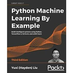 Python Machine Learning by Example - Third Edition: Build intelligent systems using Python, TensorFlow 2, PyTorch, and scikit-learn - Yuxi (Hayden) Li imagine
