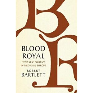 Blood Royal. Dynastic Politics in Medieval Europe, Hardback - Robert Bartlett imagine