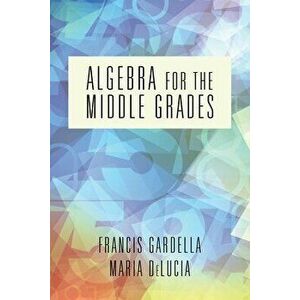 Algebra for the Middle Grades, Paperback - Francis Gardella imagine