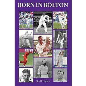 Born in Bolton. The First-Class Cricketers born in Bolton, Paperback - Geoff Ogden imagine