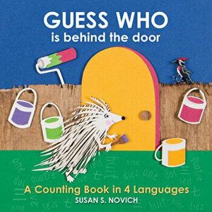Guess Who Is Behind the Door: A Counting Book in 4 Languages, Board book - Susan S. Novich imagine