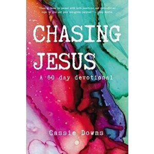 Chasing Jesus: A 60 Day Devotional, Paperback - Cassie Downs imagine