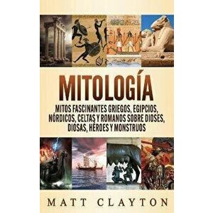 Mitología: Mitos fascinantes griegos, egipcios, nórdicos, celtas y romanos sobre dioses, diosas, héroes y monstruos - Matt Clayton imagine