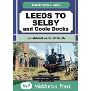 Leeds To Selby. and Goole Docks, Hardback - Vic Mitchell imagine