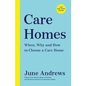 Care Homes. The One-Stop Guide: When, Why and How to Choose a Care Home, Paperback - June Andrews imagine