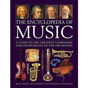 The Encyclopedia of Music: A Guide to the Greatest Composers and the Instruments of the Orchestra, Hardcover - Max Wade-Matthews imagine