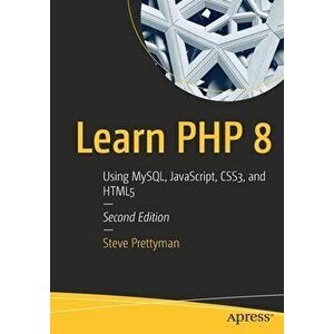 Learn PHP 8: Using Mysql, Javascript, Css3, and Html5, Paperback - Steve Prettyman imagine
