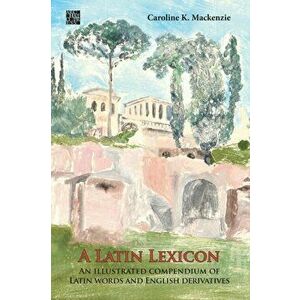 Latin Lexicon: An Illustrated Compendium of Latin Words and English Derivatives, Hardback - Caroline K. Mackenzie imagine