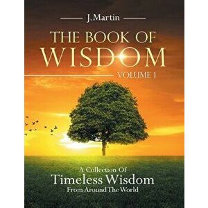 The Book of Wisdom: A Collection of Timeless Wisdom from Around the World, Paperback - J. Martin imagine