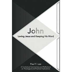 John: Loving Jesus and Keeping His Word, Paperback - Paul Y. Lee imagine