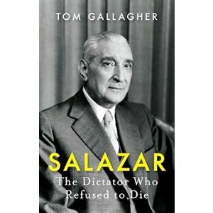 Salazar. The Dictator Who Refused to Die, Hardback - Tom Gallagher imagine