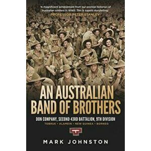 An Australian Band of Brothers: Don Company, Second 43rd Battalion, 9th Division, Paperback - Mark Johnston imagine