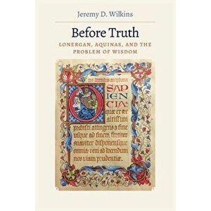 Before Truth, Paperback - Jeremy D. Wilkins imagine