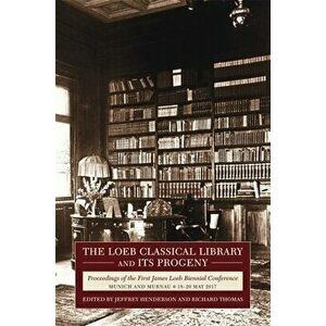 The Loeb Classical Library and Its Progeny: Proceedings of the First James Loeb Biennial Conference, Munich and Murnau 18-20 May 2017 - Jeffrey Hender imagine