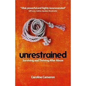 Unrestrained. Surviving and Thriving After Abuse, Paperback - Caroline Cameron imagine