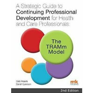 Strategic Guide to Continuing Professional Development for Health and Care Professionals: The TRAMm Model, Paperback - Sarah Lawson imagine