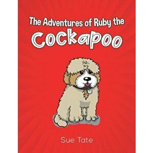 Adventures of Ruby the Cockapoo, Paperback - Sue Tate imagine