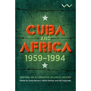 Cuba and Africa, 1959-1994: Writing an Alternative Atlantic History, Paperback - Kali Argyriadis imagine