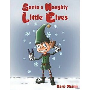 Santa's Naughty Little Elves, Paperback - Harp Dhami imagine