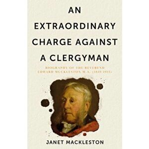 Extraordinary Charge Against a Clergyman. Biography of the Reverend Edward Muckleston, Paperback - Janet Mackleston imagine