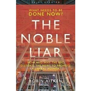 Noble Liar. How and why the BBC distorts the news to promote a liberal agenda, Paperback - Robin Aitken imagine