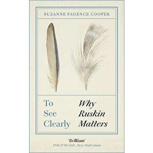 To See Clearly. Why Ruskin Matters, Paperback - Suzanne Fagence-Cooper imagine