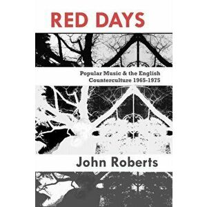 Red Days. Popular Music & the English Counterculture 1965-1975, Hardback - John Roberts imagine