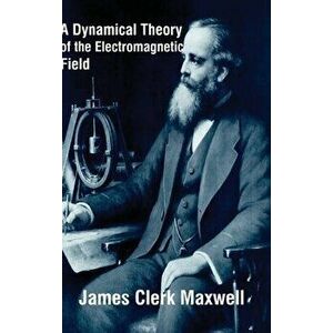 A Dynamical Theory of the Electromagnetic Field, Hardcover - James Clerk Maxwell imagine