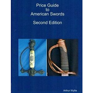Price Guide to American Swords, Paperback - Arthur Wyllie imagine