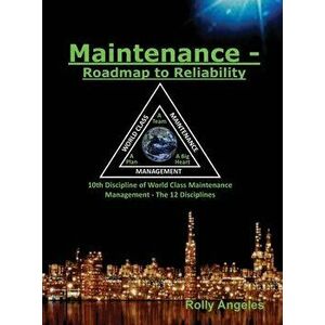 Maintenance - Roadmap to Reliability: Sequel to World Class Maintenance Management - The 12 Disciplines, Hardcover - Rolly Angeles imagine