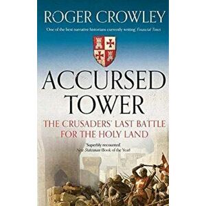 Accursed Tower. The Crusaders' Last Battle for the Holy Land, Paperback - Roger Crowley imagine