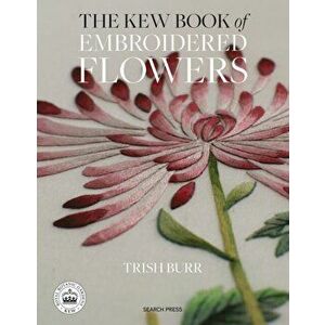 Kew Book of Embroidered Flowers (Folder edition). 11 Inspiring Projects with Reusable Iron-on Transfers, Hardback - Trish Burr imagine
