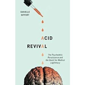 Acid Revival. The Psychedelic Renaissance and the Quest for Medical Legitimacy, Paperback - Danielle Giffort imagine
