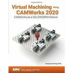 Virtual Machining Using CAMWorks 2020, Paperback - KUANG-HUA CHANG imagine