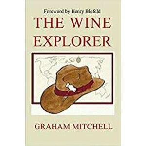 Wine Explorer. A Guide to the Wines of the World and How to Enjoy Them, Paperback - Graham Mitchell imagine