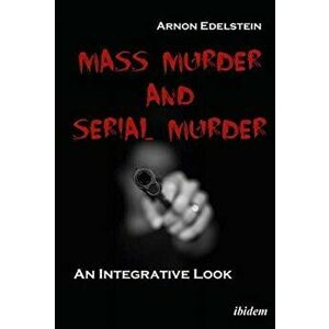 Mass Murder and Serial Murder. An Integrative Look, Paperback - Arnon Edelstein imagine