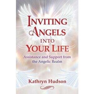 Inviting Angels into Your Life. Assistance and Support from the Angelic Realm, Paperback - Kathryn Hudson imagine