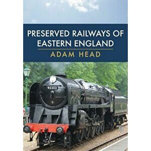 Preserved Railways of Eastern England, Paperback - Adam Head imagine
