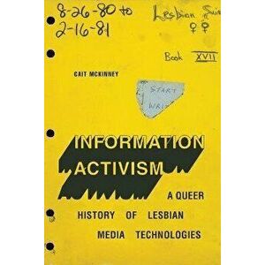 Information Activism. A Queer History of Lesbian Media Technologies, Paperback - Cait McKinney imagine
