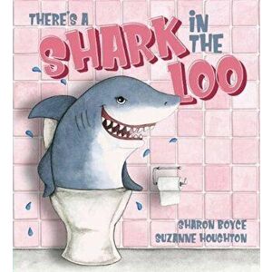 There's a Shark in the Loo, Paperback - Sharon Boyce imagine