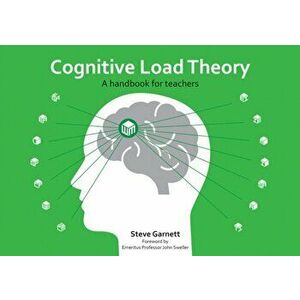 Cognitive Load Theory. A handbook for teachers, Paperback - Steve Garnett imagine