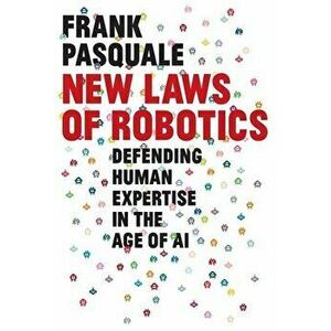 New Laws of Robotics: Defending Human Expertise in the Age of AI, Hardcover - Frank Pasquale imagine
