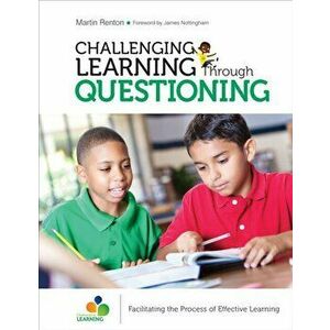 Challenging Learning Through Questioning. Facilitating the Process of Effective Learning, Paperback - Martin Renton imagine