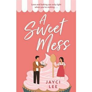 Sweet Mess. A delicious romantic comedy to devour!, Paperback - Jayci Lee imagine