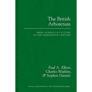 The British Arboretum: Trees, Science and Culture in the Nineteenth Century, Paperback - Paul A. Elliott imagine