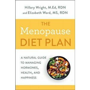 Menopause Diet Plan. A Complete Guide to Managing Hormones, Health, and Happiness, Paperback - Elizabeth M. Ward M.S. R.D. imagine