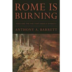 Rome Is Burning: Nero and the Fire That Ended a Dynasty, Hardcover - Anthony a. Barrett imagine